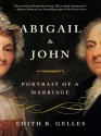 Abigail and John: Portrait of a Marriage - Edith B. Gelles