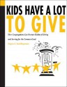 Kids Have a Lot to Give: How Congregations Can Nurture Habits of Giving and Serving for the Common Good - Eugene C. Roehlkepartain