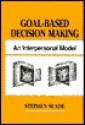 Goal-Based Decision Making: An Interpersonal Model - Stephen Slade, Slade