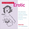 Patently Erotic: Tear-Away Bras, Couple's Chairs, Vibrating Condoms, and Patented Strokes of Genius - Richard Ross