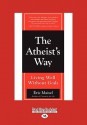 The Atheist's Way: Living Well Without Gods (Easyread Large Edition) - Eric Maisel