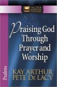 Praising God Through Prayer and Worship: Psalms - Kay Arthur, Pete De Lacy