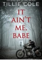 It Ain't Me, Babe - Tillie Cole