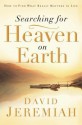 Searching for Heaven on Earth: How to Find What Really Matters in Life - David Jeremiah