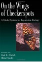 On the Wings of Checkerspots: A Model System for Population Biology - Paul R. Ehrlich, Ilkka Hanski