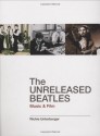 The Unreleased Beatles: Music & Film - Richie Unterberger