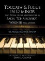 Toccata and Fugue in D minor and Other Great Masterpieces by Bach, Tchaikovsky, Wagner and Others: Transcribed for Piano - Leopold Gadowsky, Karl Tausig, Moritz Moszkowski, Alexander Siloti, Percy Grainger, Camille Saint-Saëns, Giovanni Sgambati, Daniel Glover