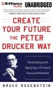 Create Your Future the Peter Drucker Way: Developing and Applying a Forward-Focused Mindset - Bruce Rosenstein, Tom Parks