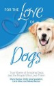 For the Love of Dogs: True Stories of Amazing Dogs and the People Who Love Them - Marty Becker, Gina Spadafori, Carol Kline