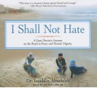 I Shall Not Hate: A Gaza Doctor's Journey on the Road to Peace and Human Dignity - Izzeldin Abuelaish, Patrick Lawlor