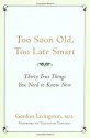 Too Soon Old, Too Late Smart: Thirty True Things You Need to Know Now - M.D. Gordon Livingston M.D., Elizabeth Edwards