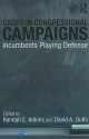 Cases in Congressional Campaigns: Incumbents Playing Defense - Randall E. Adkins, David A. Dulio