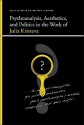 Psychoanalysis, Aesthetics, and Politics in the Work of Julia Kristeva - Kelly Oliver, S.K. Keltner