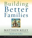 Building Better Families: A Practical Guide to Raising Amazing Children - Matthew Kelly