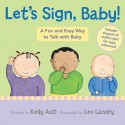 Let's Sign, Baby!: A Fun and Easy Way to Talk with Baby - Kelly Ault, Leo Landry