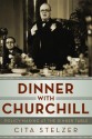 Dinner with Churchill: Policy-Making at the Dinner Table - Cita Stelzer