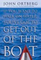 If You Want to Walk on Water, You've Got to Get Out of the Boat - John Ortberg