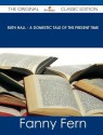 Ruth Hall - A Domestic Tale of the Present Time - The Original Classic Edition - Fanny Fern