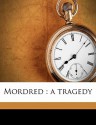 Mordred: A Tragedy - Henry Newbolt