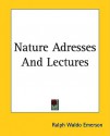 Nature Adresses And Lectures - Ralph Waldo Emerson