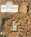 The City Shaped: Urban Patterns and Meanings Through History - Spiro Kostof