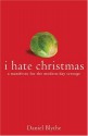 I Hate Christmas: A Manifesto for the Modern Day Scrooge - Daniel Blythe