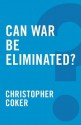 Can War Be Eliminated? - Christopher Coker