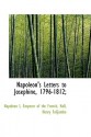 Napoleon's Letters to Josephine, 1796-1812 - Napoleon Bonaparte, Henry Folijambe Hall