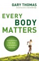 Every Body Matters: Strengthening Your Body to Strengthen Your Soul - Gary L. Thomas