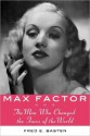 Max Factor: The Man Who Changed the Faces of the World - Fred E. Basten