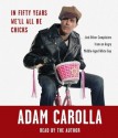 In Fifty Years We'll All Be Chicks: . . . And Other Complaints from an Angry Middle-Aged White Guy - Adam Carolla