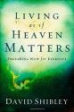 Living As If Heaven Matters: Preparing now for eternity - David Shibley