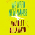 We Need New Names: A Novel (Audio) - NoViolet Bulawayo