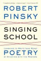 Singing School: Learning to Write (and Read) Poetry by Studying with the Masters - Robert Pinsky