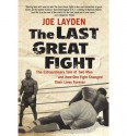 The Last Great Fight: The Extraordinary Tale of Two Men and How One Fight Changed Their Lives Forever - Joe Layden