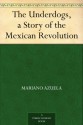 The Underdogs, a Story of the Mexican Revolution - Mariano Azuela, E. (Enrique) Munguía