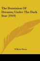 The Dominion of Dreams; Under the Dark Star (1919) - William Sharp