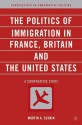 The Politics of Immigration in France, Britain, and the United States: A Comparative Study - Martin Schain