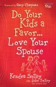 Do Your Kids a Favor...Love Your Spouse - Kendra Smiley, John Smiley