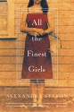 All the Finest Girls: A Novel - Alexandra Styron