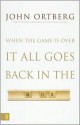 When the Game Is Over, It All Goes Back in the Box - John Ortberg