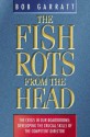 The Fish Rots from the Head: The Crisis in Our Boardrooms: Developing the Crucial Skills of the Competent Director - Bob Garratt