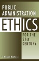 Public Administration Ethics for the 21st Century - J. Michael Martinez