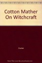 Cotton Mather On Witchcraft: The Wonders on the Invisible World - Cotton Mather