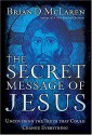 The Secret Message Of Jesus: Uncovering The Truth That Could Change Everything - Brian D. McLaren