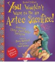 You Wouldn't Want to Be an Aztec Sacrifice - Fiona MacDonald, David Antram