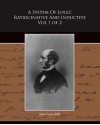 A System of Logic Ratiocinative and Inductive Vol 1 of 2 - John Stuart Mill