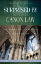 Surprised By Canon Law: 150 Questions Laypeople Ask About Canon Law - Pete Vere, Patrick Madrid, Michael Trueman