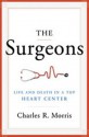 The Surgeons: Life and Death in a Top Heart Center - Charles R. Morris