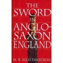 The Sword in Anglo-Saxon England: Its Archaeology and Literature - Hilda Ellis Davidson